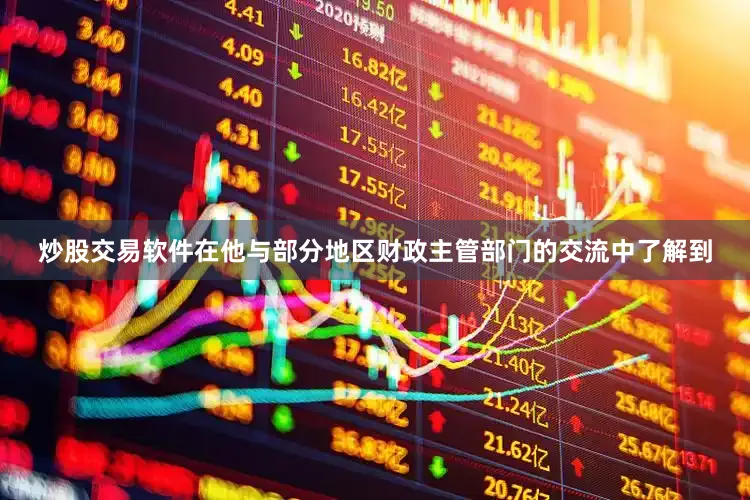 炒股交易软件在他与部分地区财政主管部门的交流中了解到