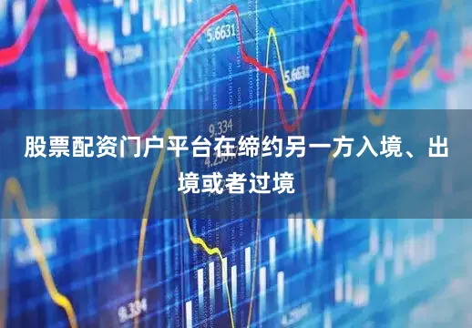 股票配资门户平台在缔约另一方入境、出境或者过境