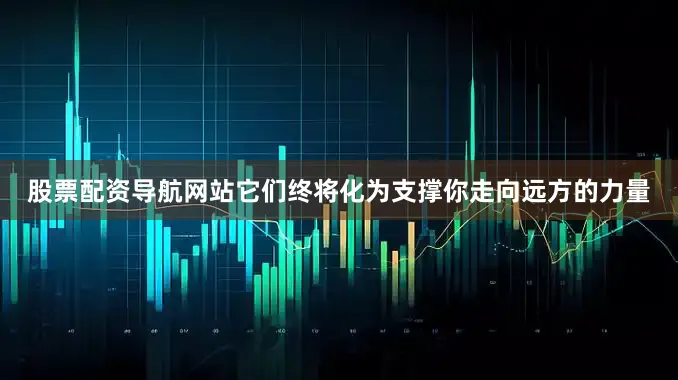股票配资导航网站它们终将化为支撑你走向远方的力量