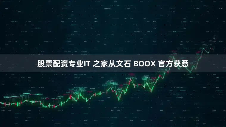 股票配资专业IT 之家从文石 BOOX 官方获悉